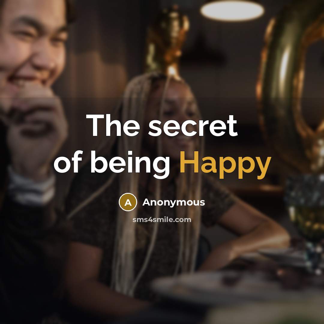 “The secret of being Happy…” quote by Anonymous