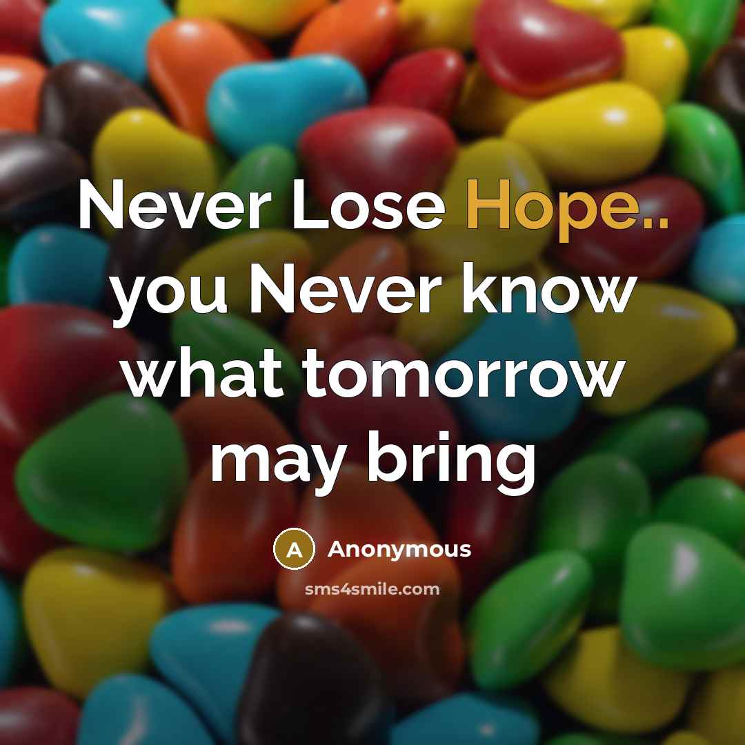 “Never Lose Hope.. you Never know what tomorrow may bring…” quote by Anonymous