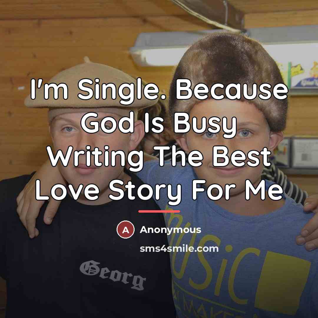 “I'm Single. Because God Is Busy Writing The Best Love…” quote by Anonymous