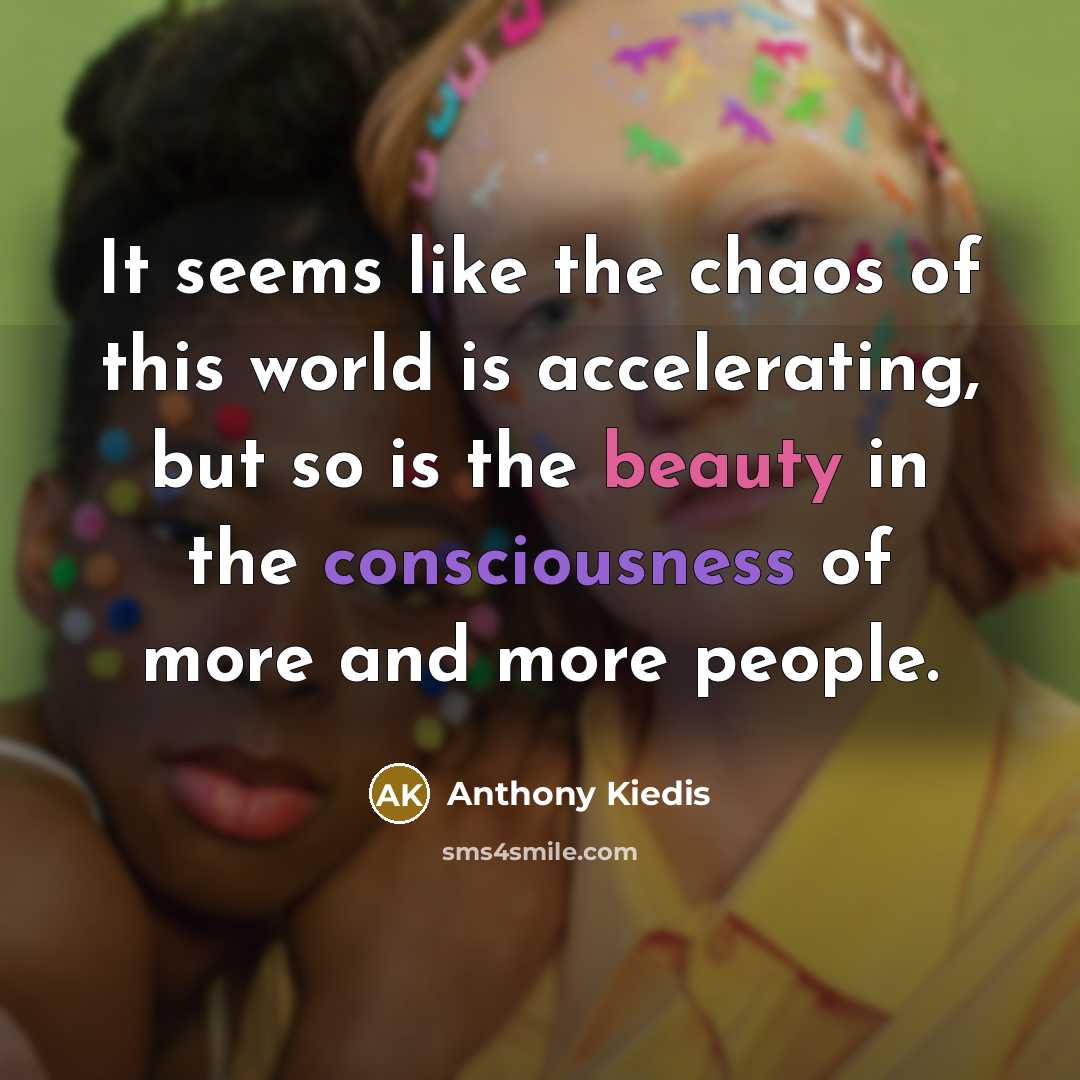 “It seems like the chaos of this world is accelerating,…” quote by Anthony Kiedis