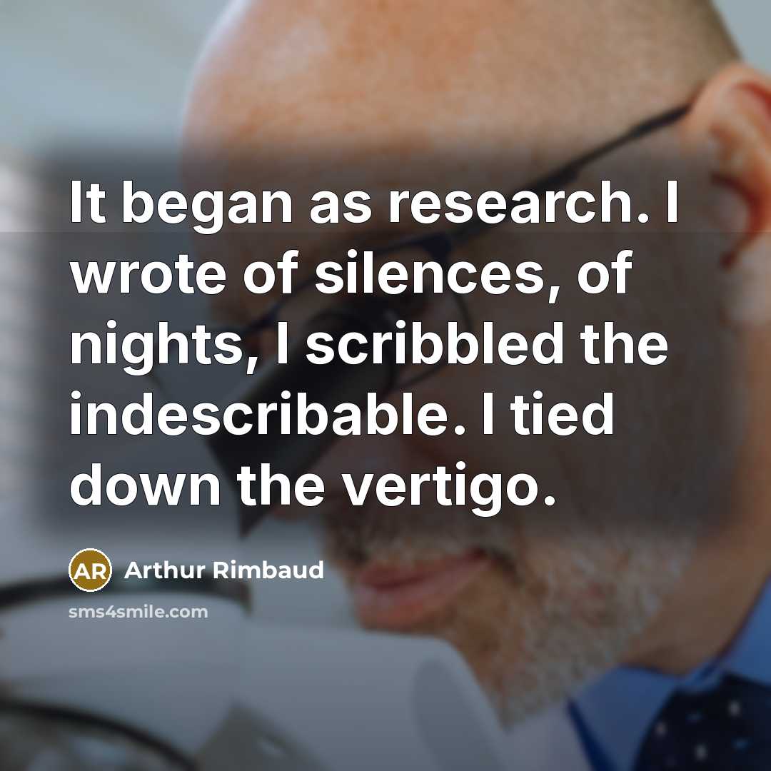“It began as research. I wrote of silences, of nights,…” quote by Arthur Rimbaud