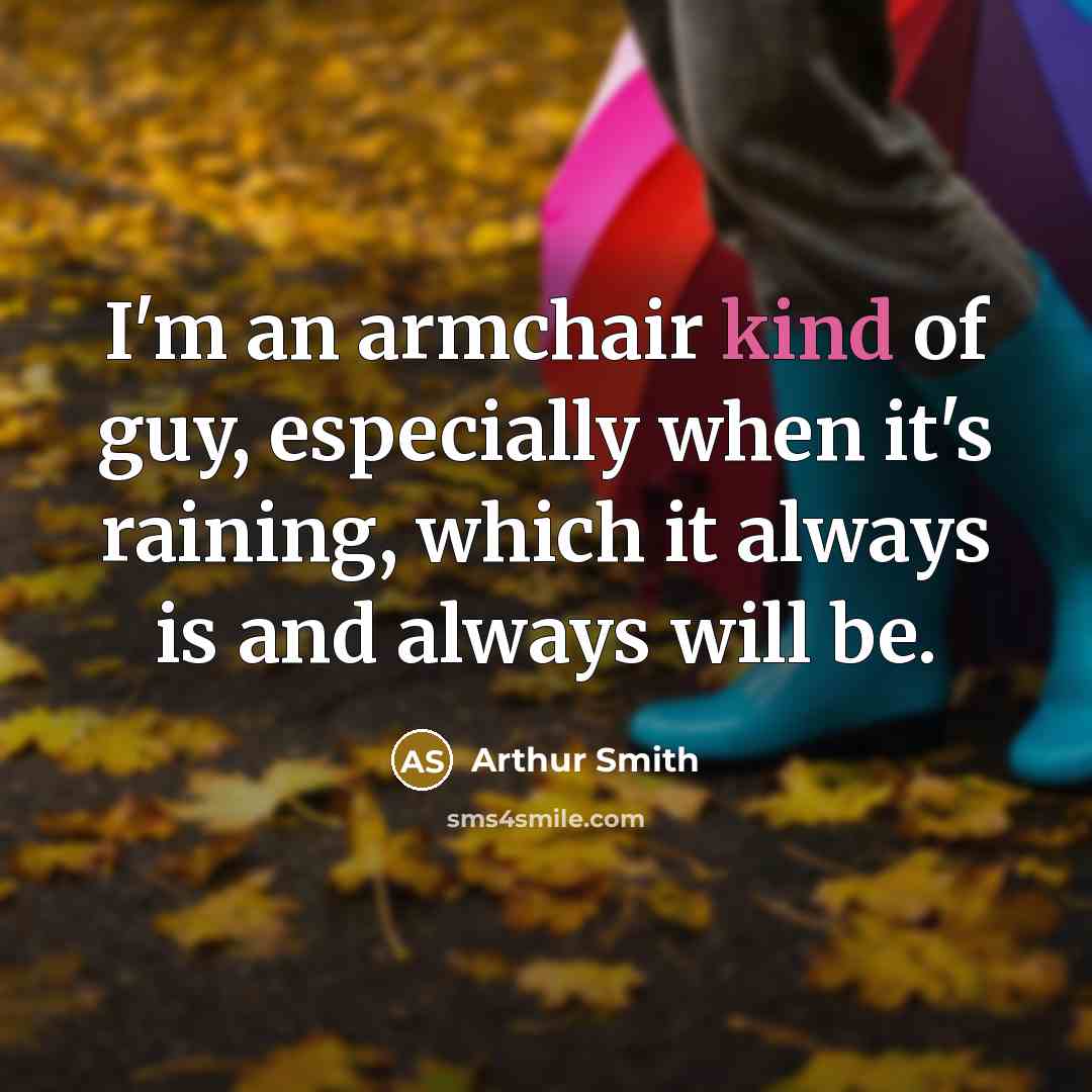 “I'm an armchair kind of guy, especially when it's raining,…” quote by Arthur Smith