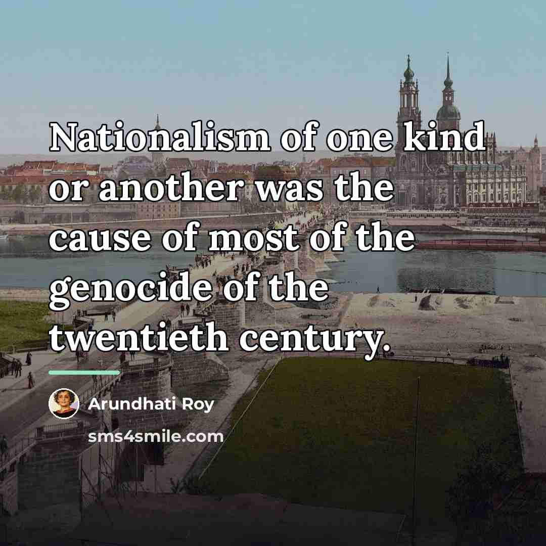 “Nationalism of one kind or another was the cause of…” quote by Arundhati Roy