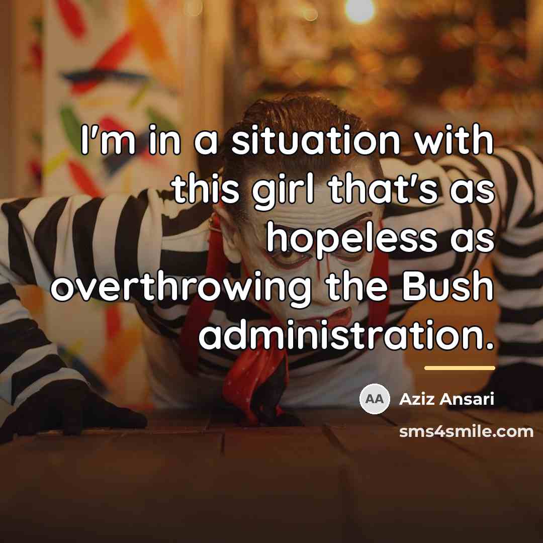 “I'm in a situation with this girl that's as hopeless…” quote by Aziz Ansari