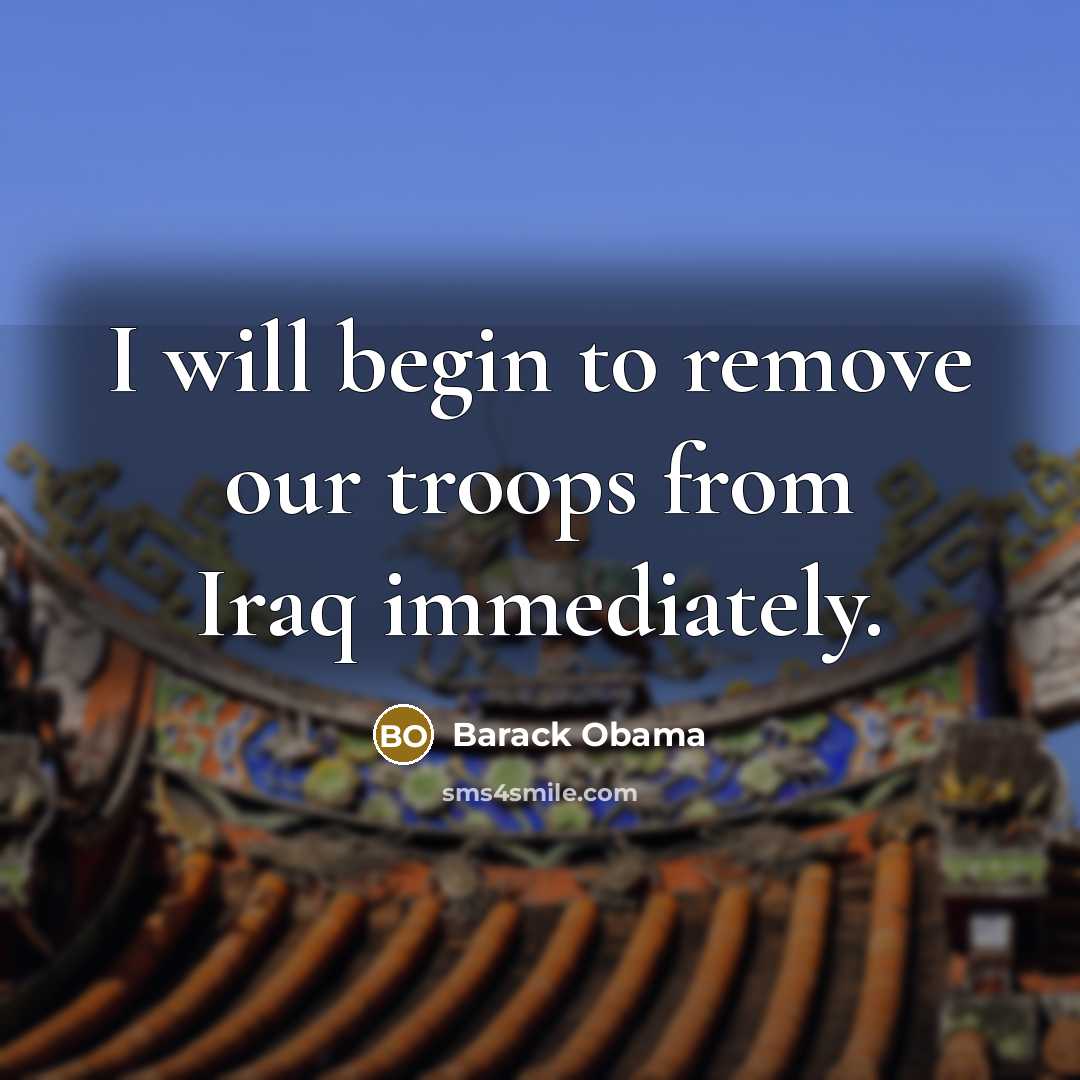 “I will begin to remove our troops from Iraq immediately.…” quote by Barack Obama