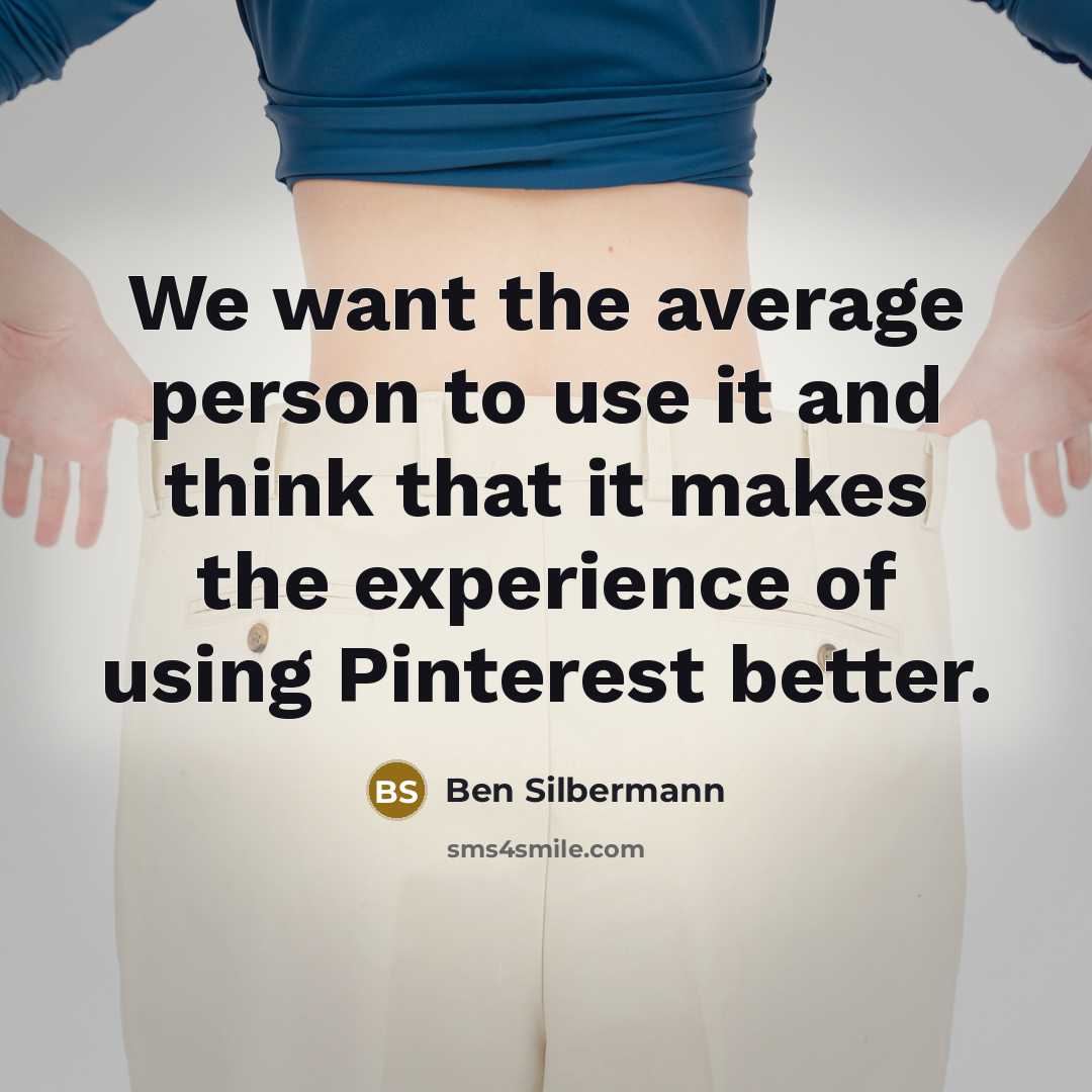 “We want the average person to use it and think…” quote by Ben Silbermann