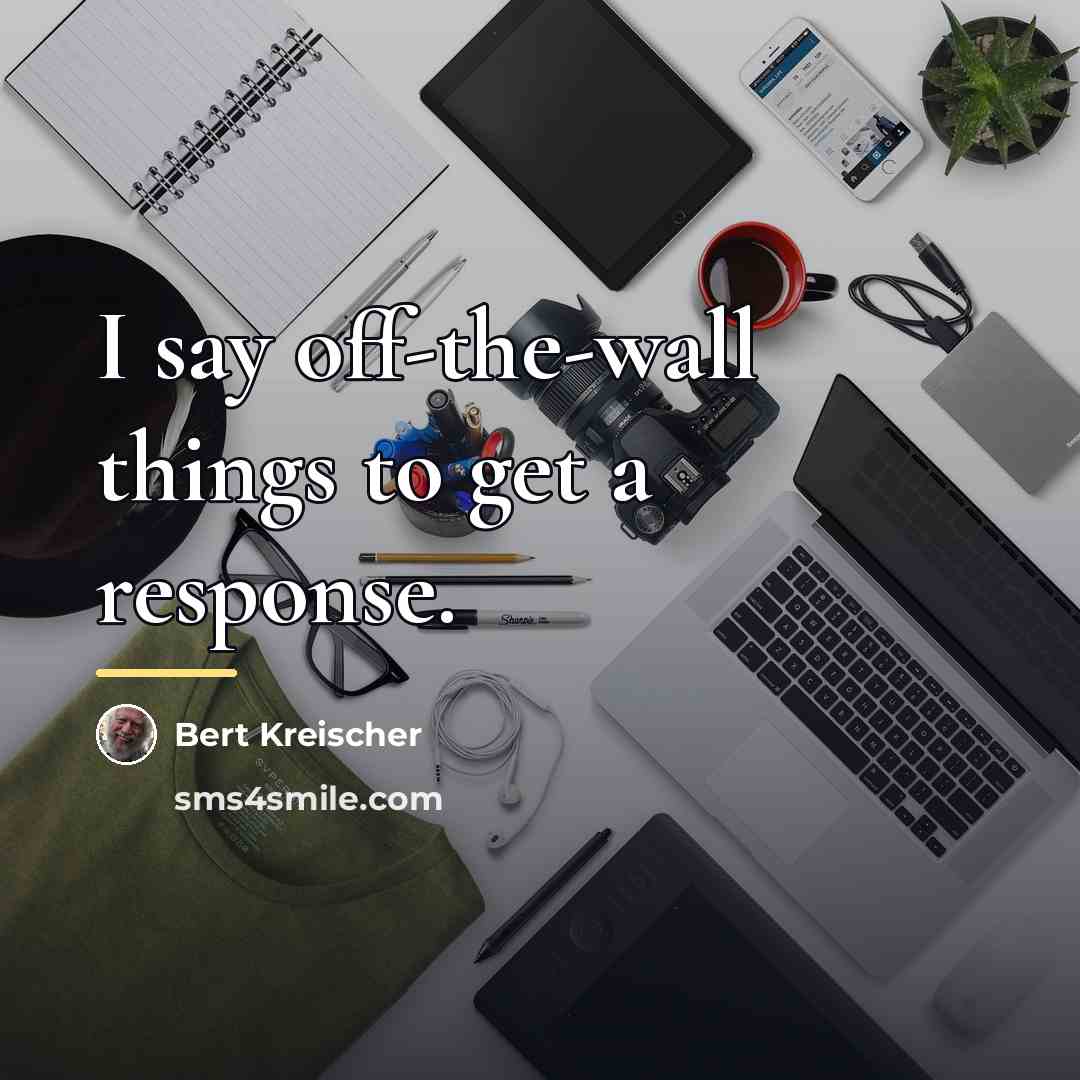 “I say off-the-wall things to get a response.…” quote by Bert Kreischer