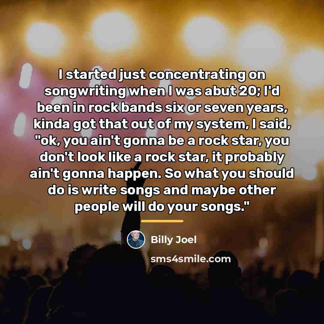 “I started just concentrating on songwriting when I was abut…” quote by Billy Joel