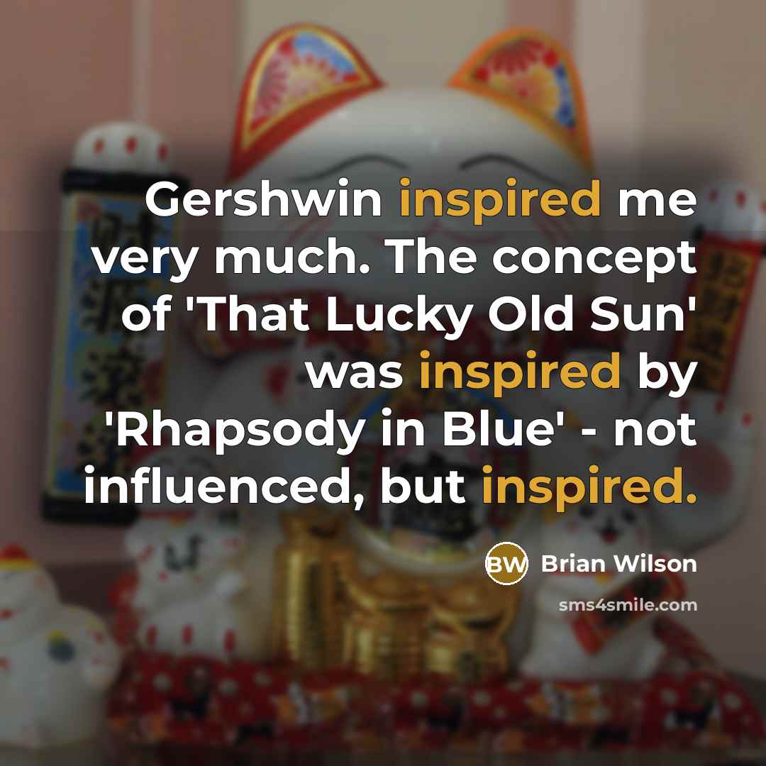“Gershwin inspired me very much. The concept of 'That Lucky…” quote by Brian Wilson
