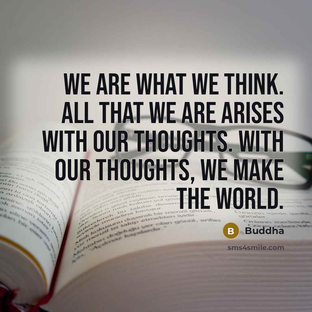 “We are what we think. All that we are arises…” quote by Buddha
