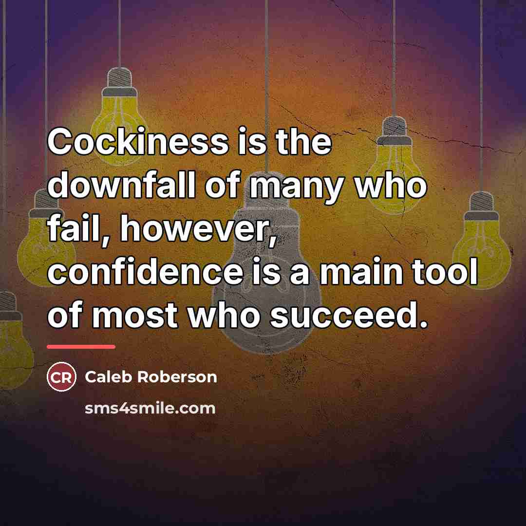 “Cockiness is the downfall of many who fail, however, confidence…” quote by Caleb Roberson