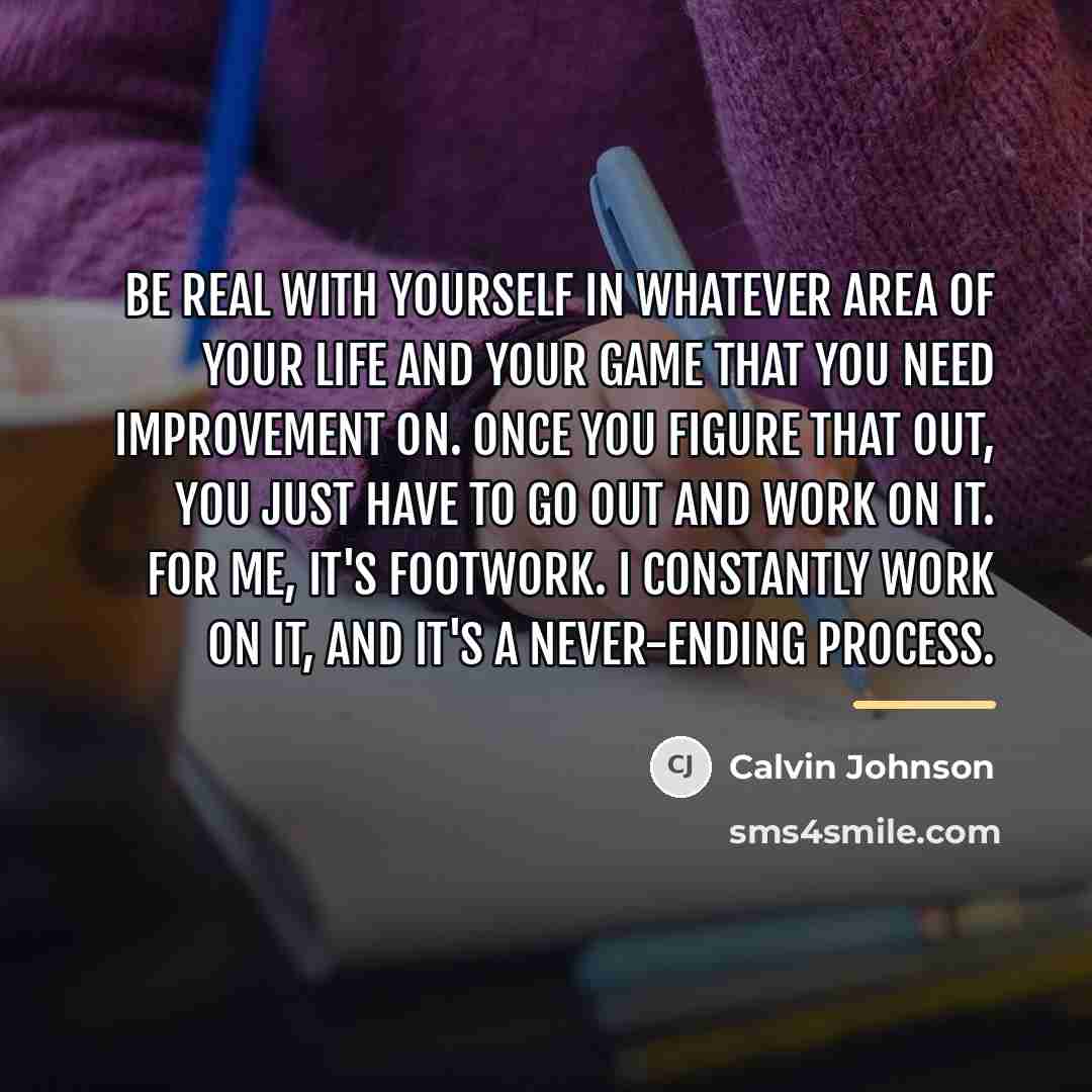“Be real with yourself in whatever area of your life…” quote by Calvin Johnson