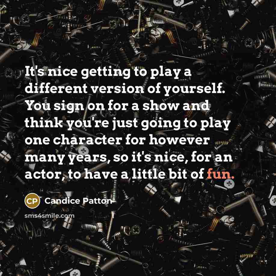 “It's nice getting to play a different version of yourself. You sign on for a show and think you're just going to play one character for however many years, so it's nice, for an actor, to have a little bit of fun.” quote by Candice Patton
