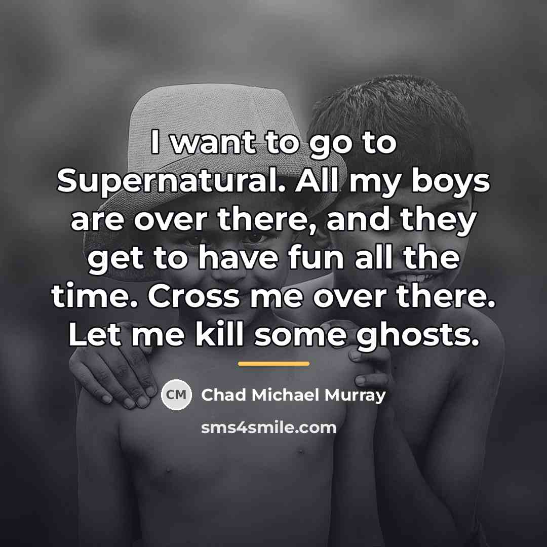 “I want to go to Supernatural. All my boys are…” quote by Chad Michael Murray