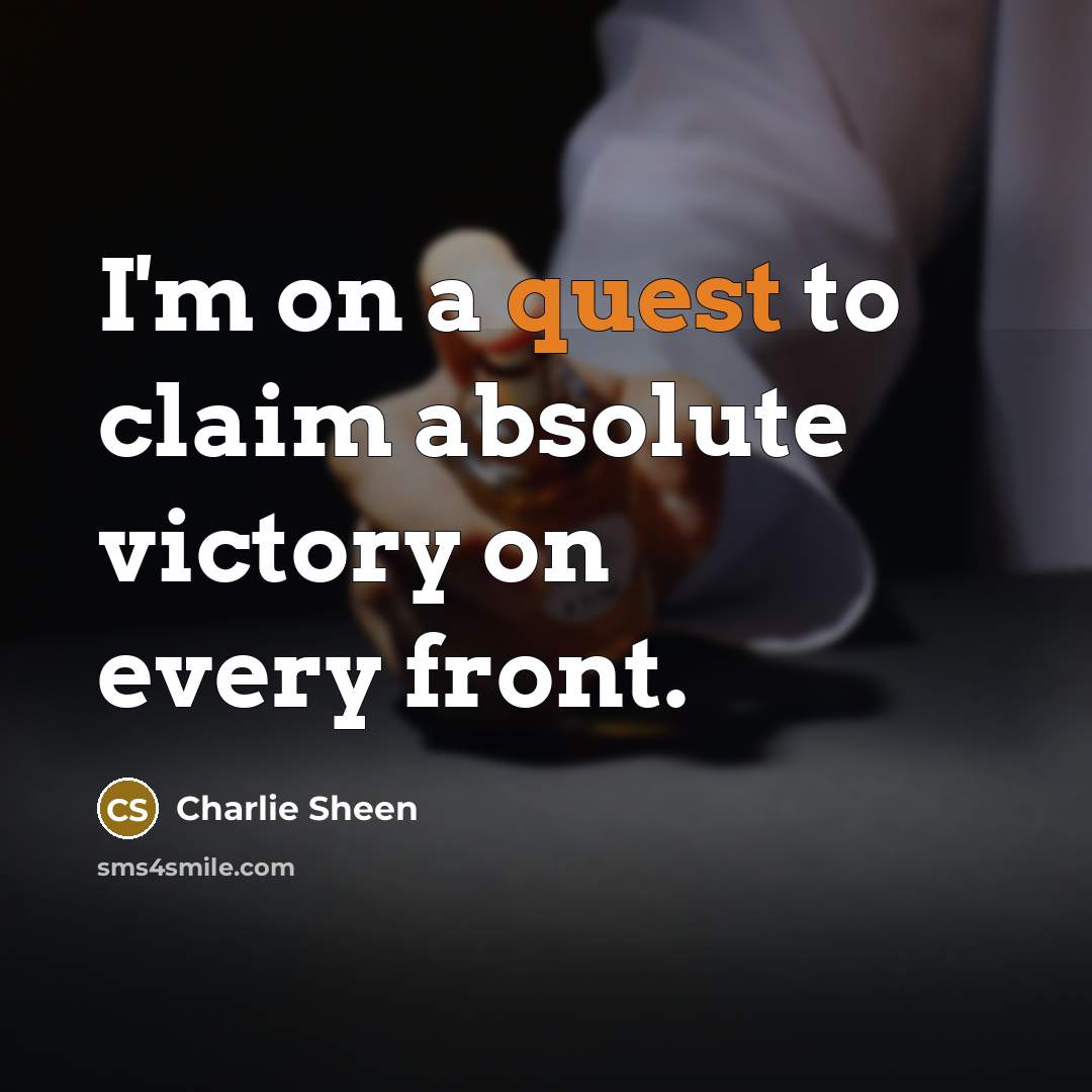“I'm on a quest to claim absolute victory on every…” quote by Charlie Sheen