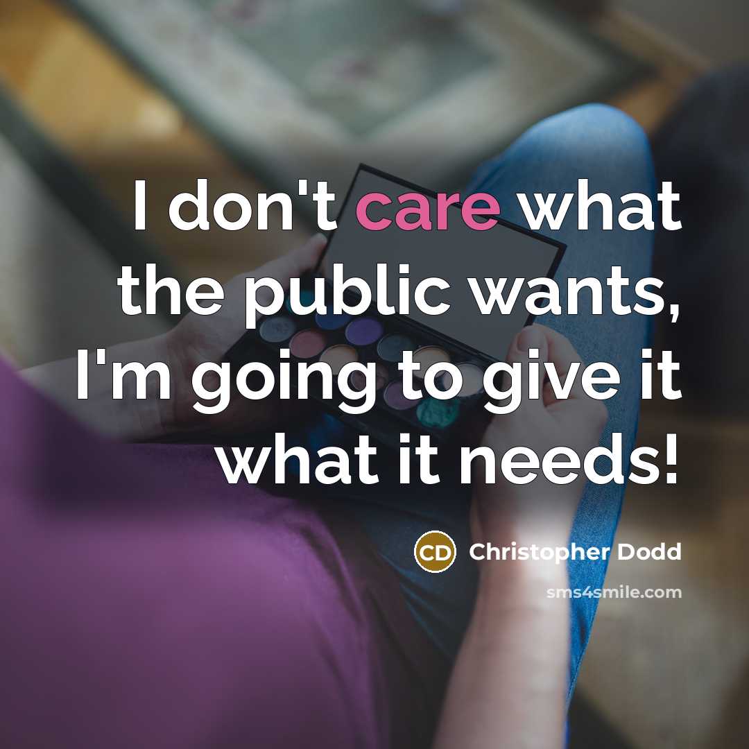 “I don't care what the public wants, I'm going to…” quote by Christopher Dodd