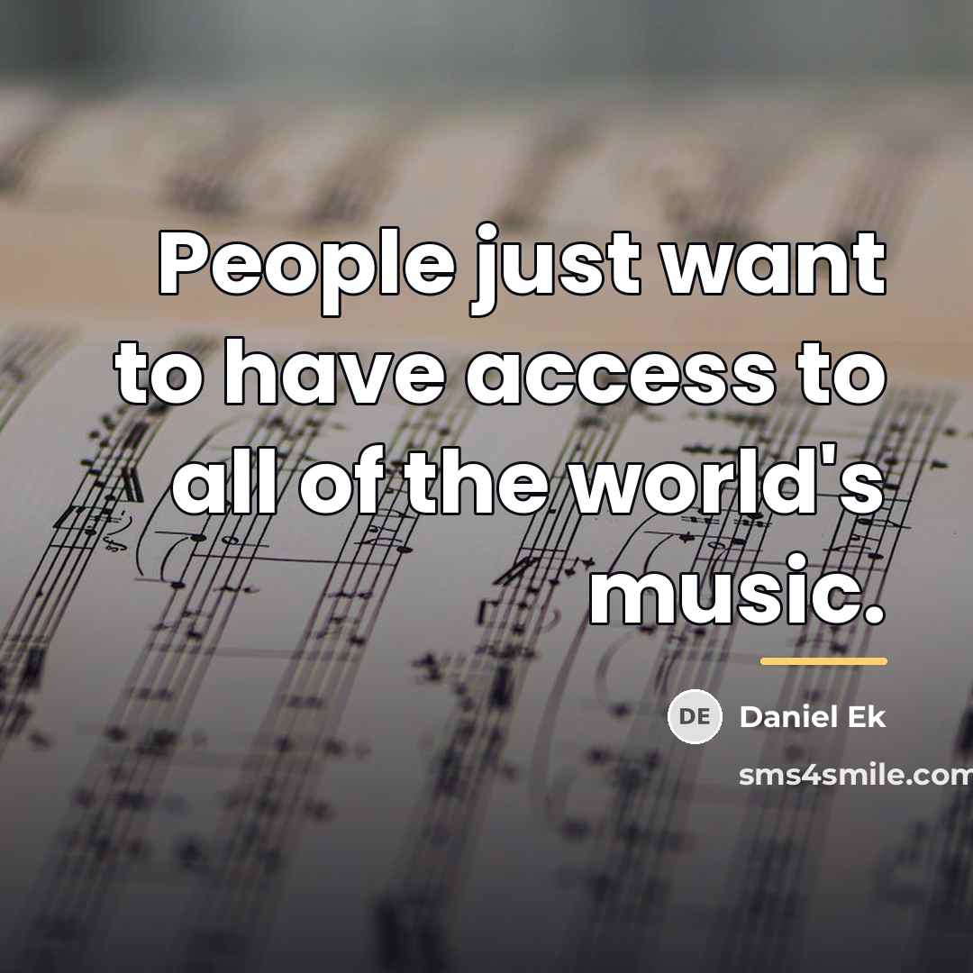 “People just want to have access to all of the…” quote by Daniel Ek