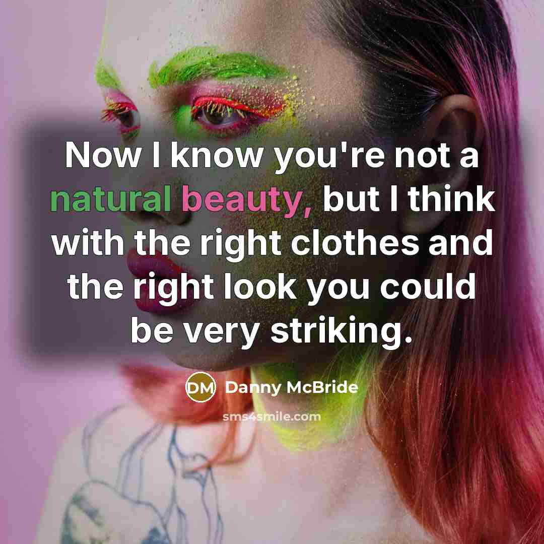 “Now I know you're not a natural beauty, but I…” quote by Danny Mcbride