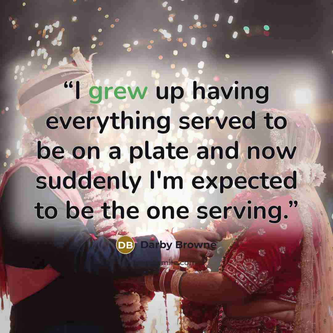 “I grew up having everything served to be on a plate and now suddenly I'm expected to be the one serving.” quote by Darby Browne