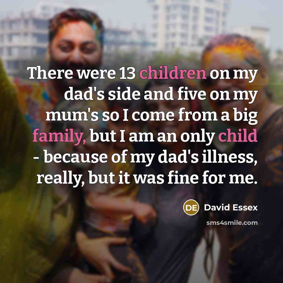 “There were 13 children on my dad's side and five…” quote by David Essex