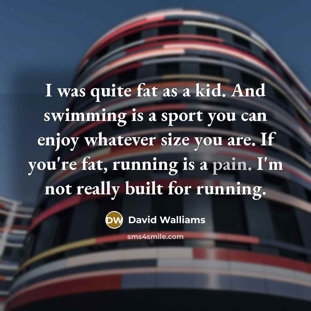 “I was quite fat as a kid. And swimming is…” quote by David Walliams