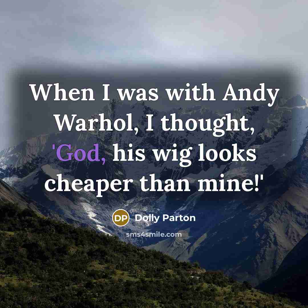 “When I was with Andy Warhol, I thought, 'God, his wig looks cheaper than mine!'” quote by Dolly Parton