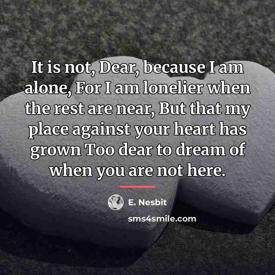 “It is not, Dear, because I am alone, For I…” quote by E. Nesbit