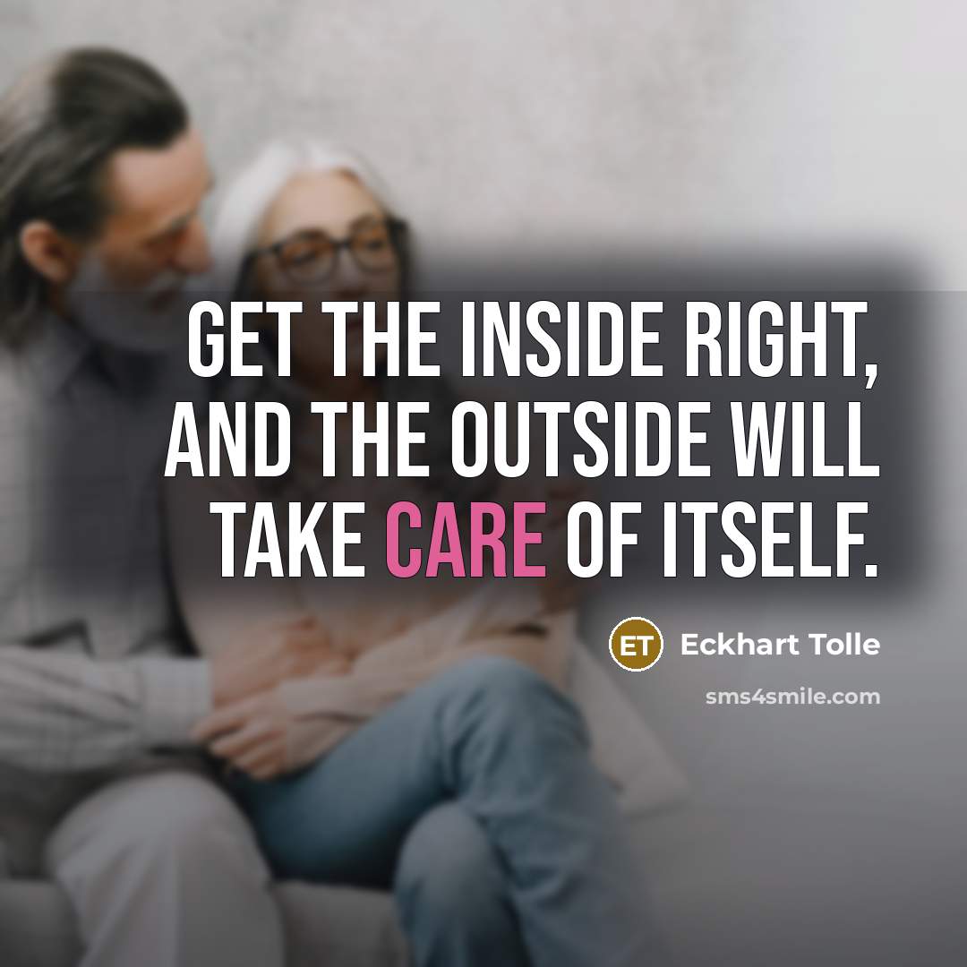 “Get the inside right, and the outside will take care…” quote by Eckhart Tolle