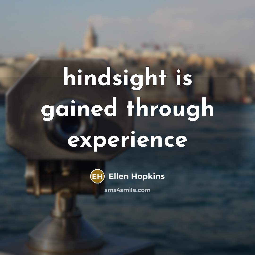 “hindsight is gained through experience…” quote by Ellen Hopkins