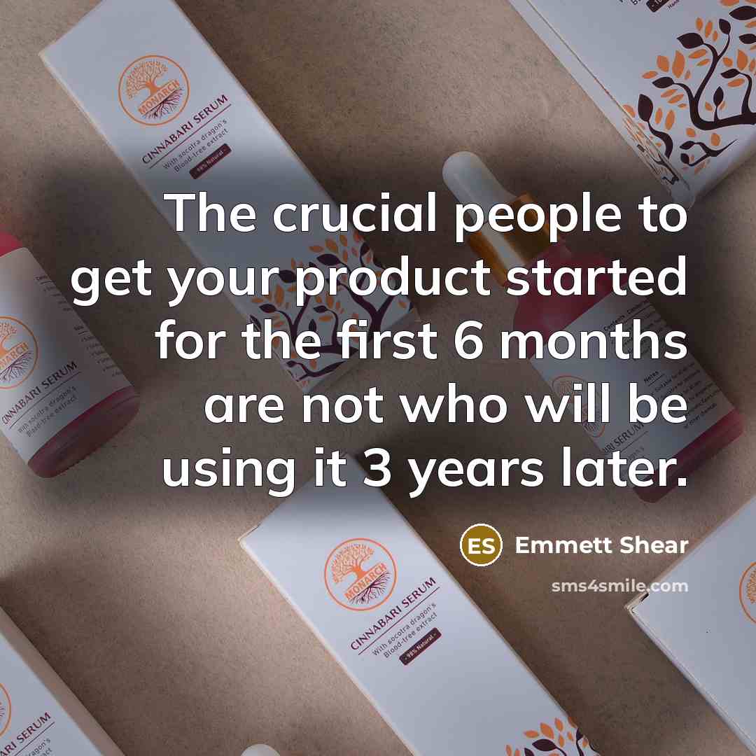 “The crucial people to get your product started for the…” quote by Emmett Shear