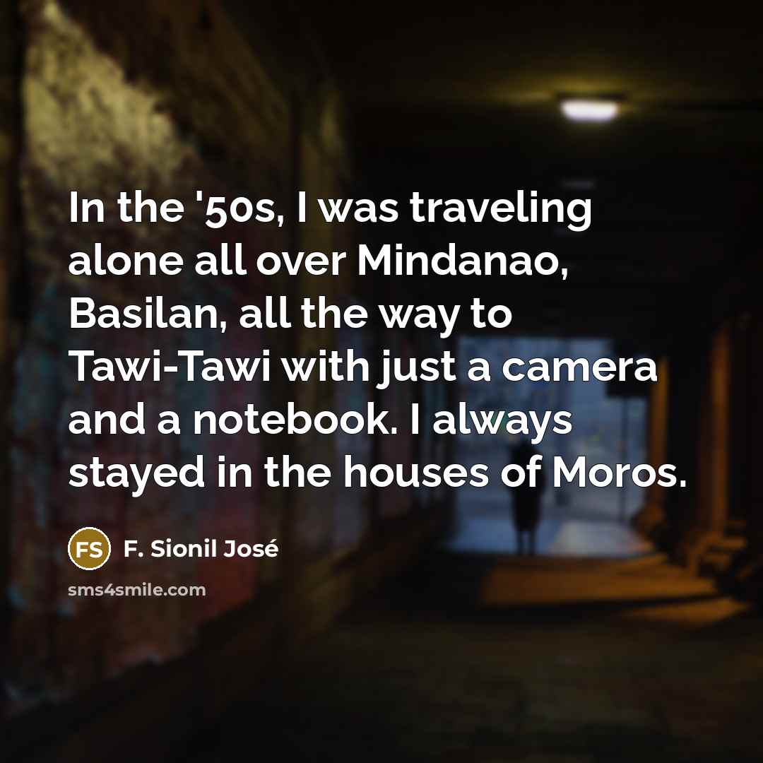 “In the '50s, I was traveling alone all over Mindanao,…” quote by F. Sionil Jose