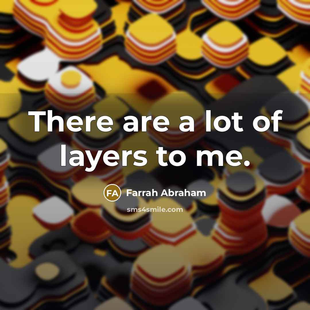 “There are a lot of layers to me.…” quote by Farrah Abraham
