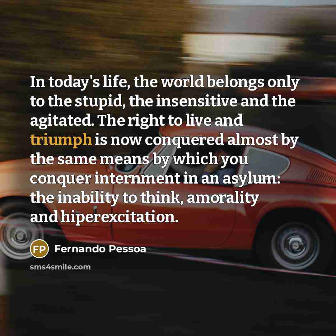 “In today's life, the world belongs only to the stupid,…” quote by Fernando Pessoa