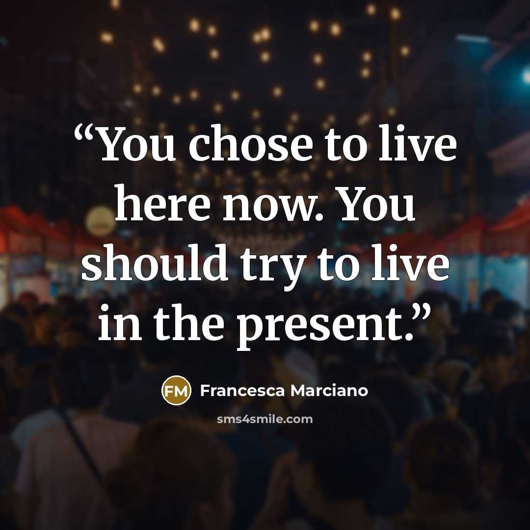 “You chose to live here now. You should try to live in the present.” quote by Francesca Marciano
