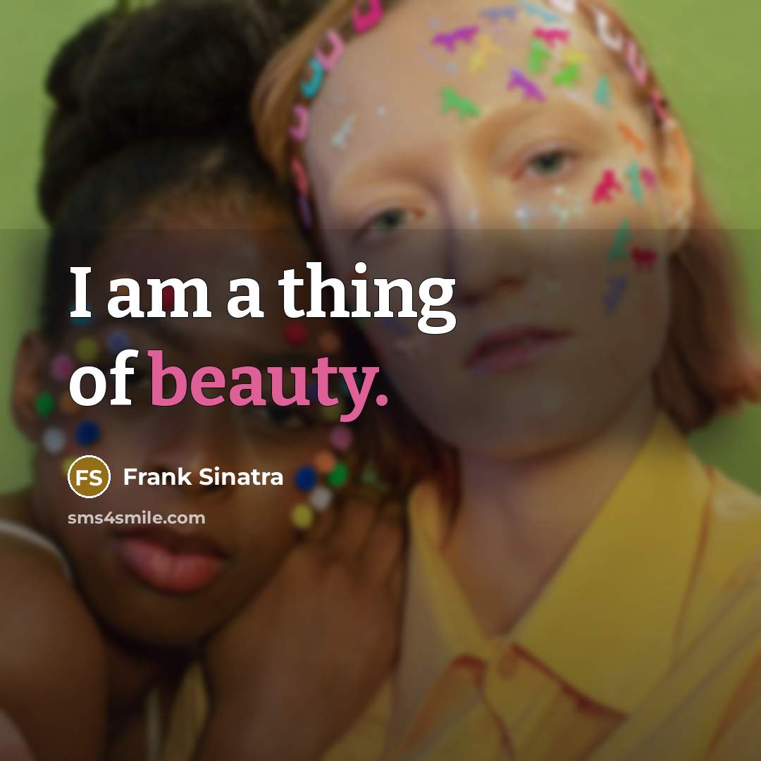 “I am a thing of beauty.…” quote by Frank Sinatra