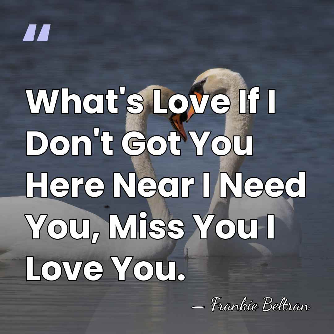 What's Love If I Don't Got You Here Near I Need You,&hellip; - Frankie Beltran