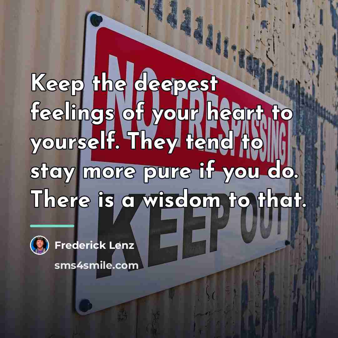 “Keep the deepest feelings of your heart to yourself. They…” quote by Frederick Lenz