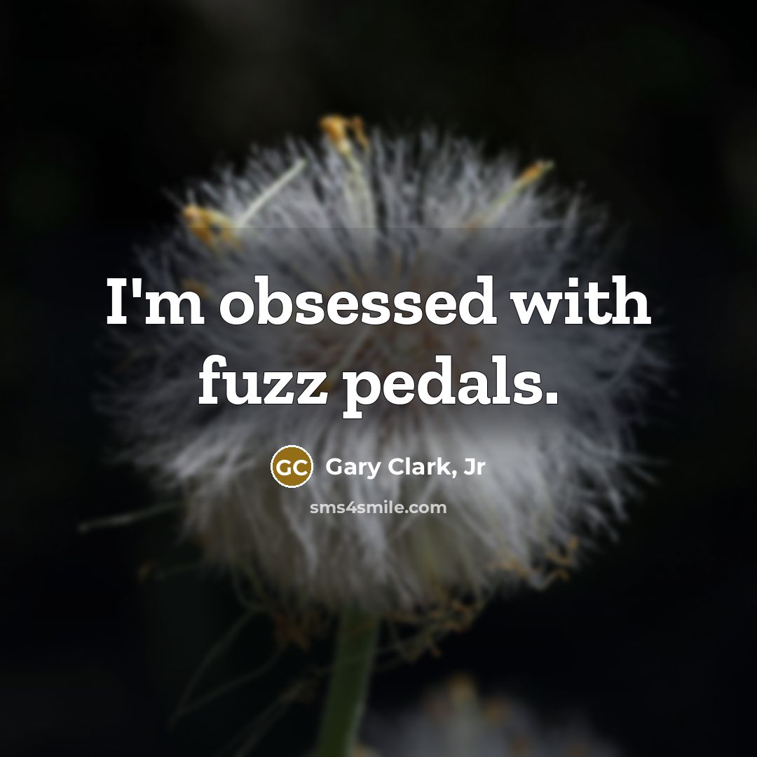“I'm obsessed with fuzz pedals.…” quote by Gary Clark, Jr