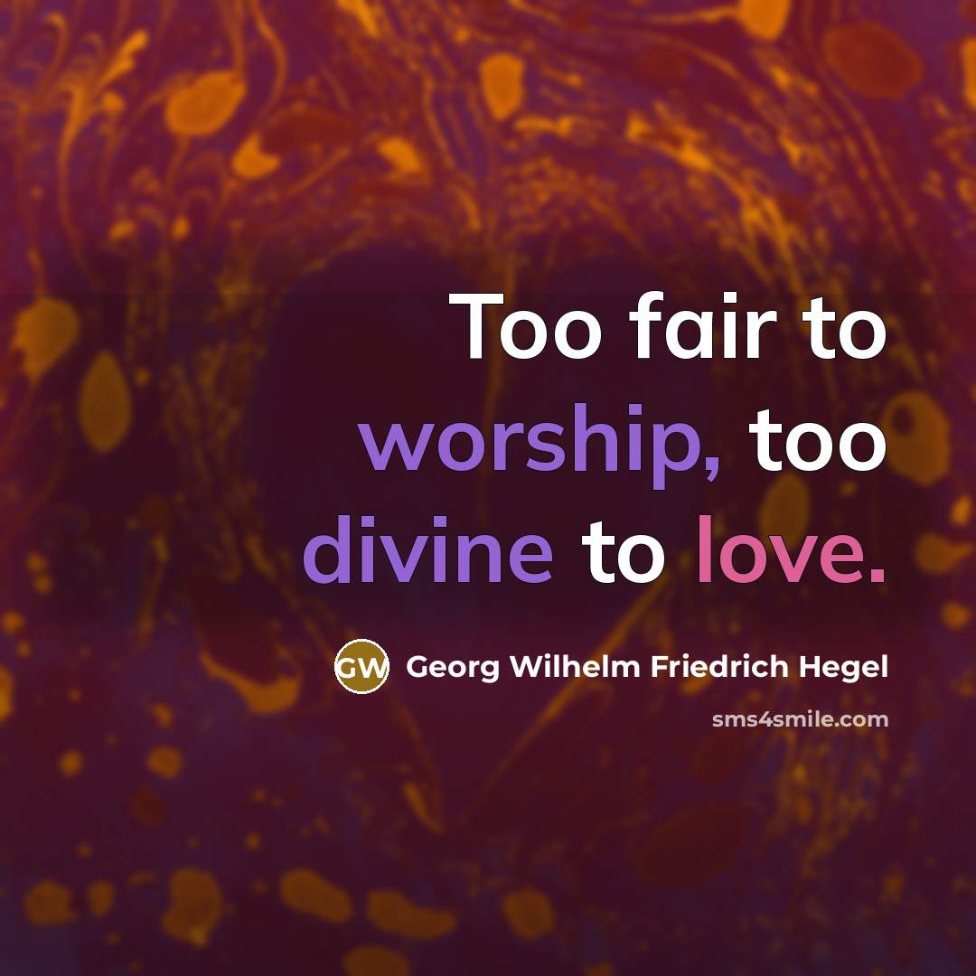 “Too fair to worship, too divine to love.…” quote by Georg Wilhelm Friedrich Hegel