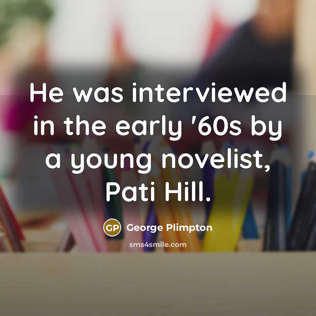 “He was interviewed in the early '60s by a young…” quote by George Plimpton