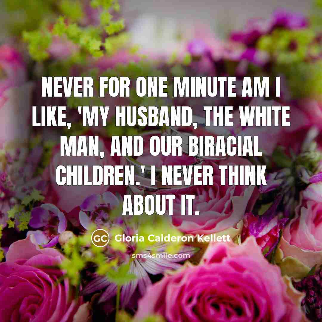 “Never for one minute am I like, 'My husband, the…” quote by Gloria Calderon Kellett