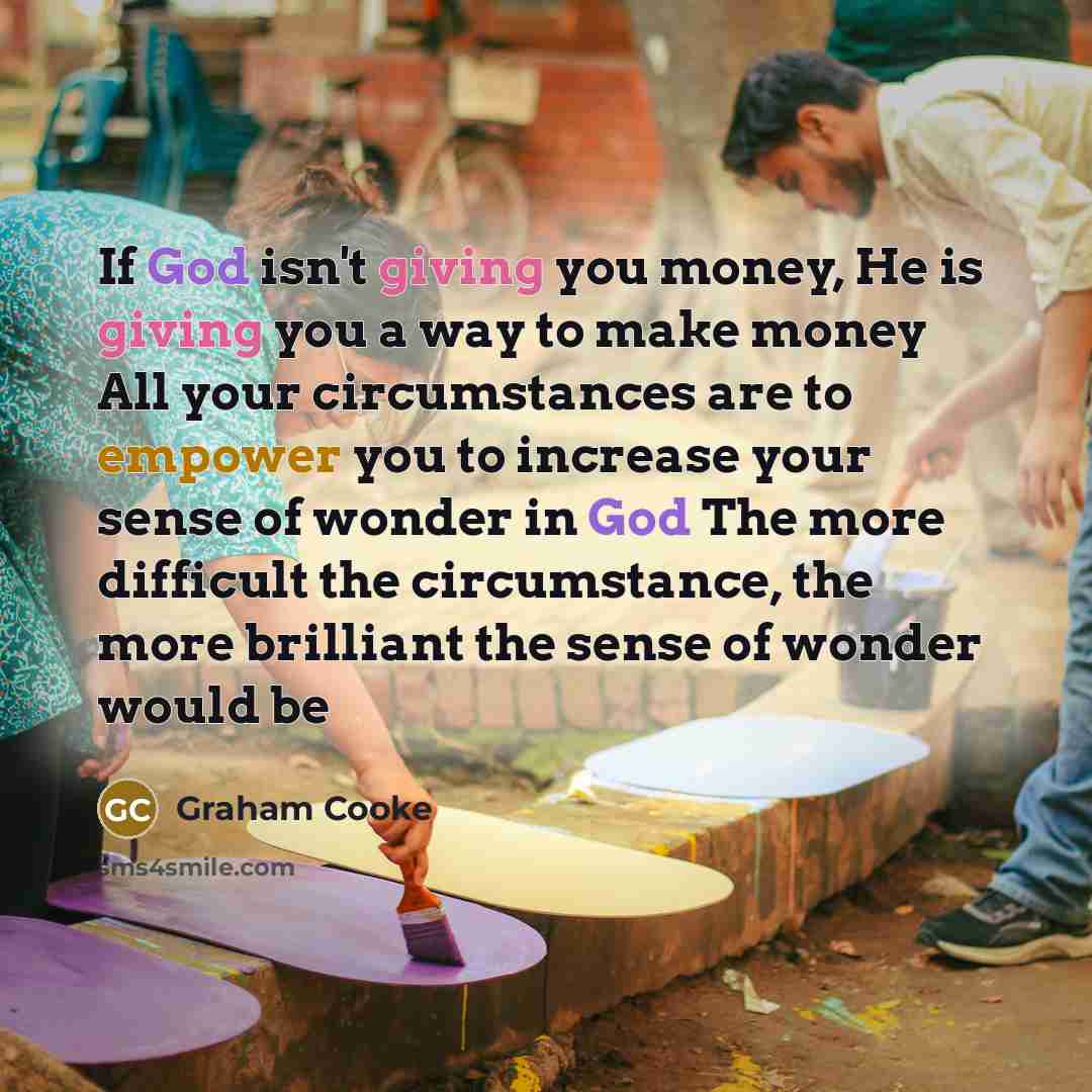 “If God isn't giving you money, He is giving you…” quote by Graham Cooke