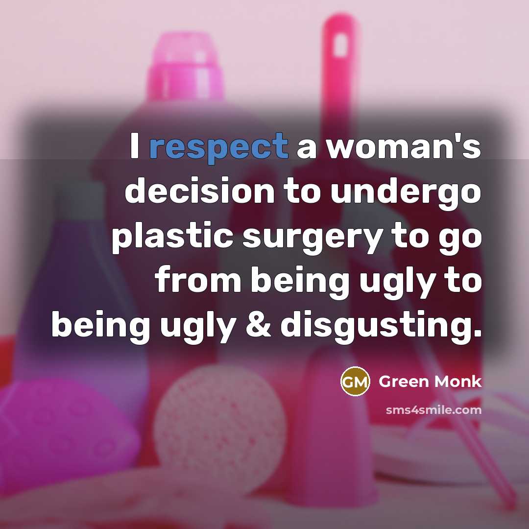 “I respect a woman's decision to undergo plastic surgery to…” quote by Green Monk