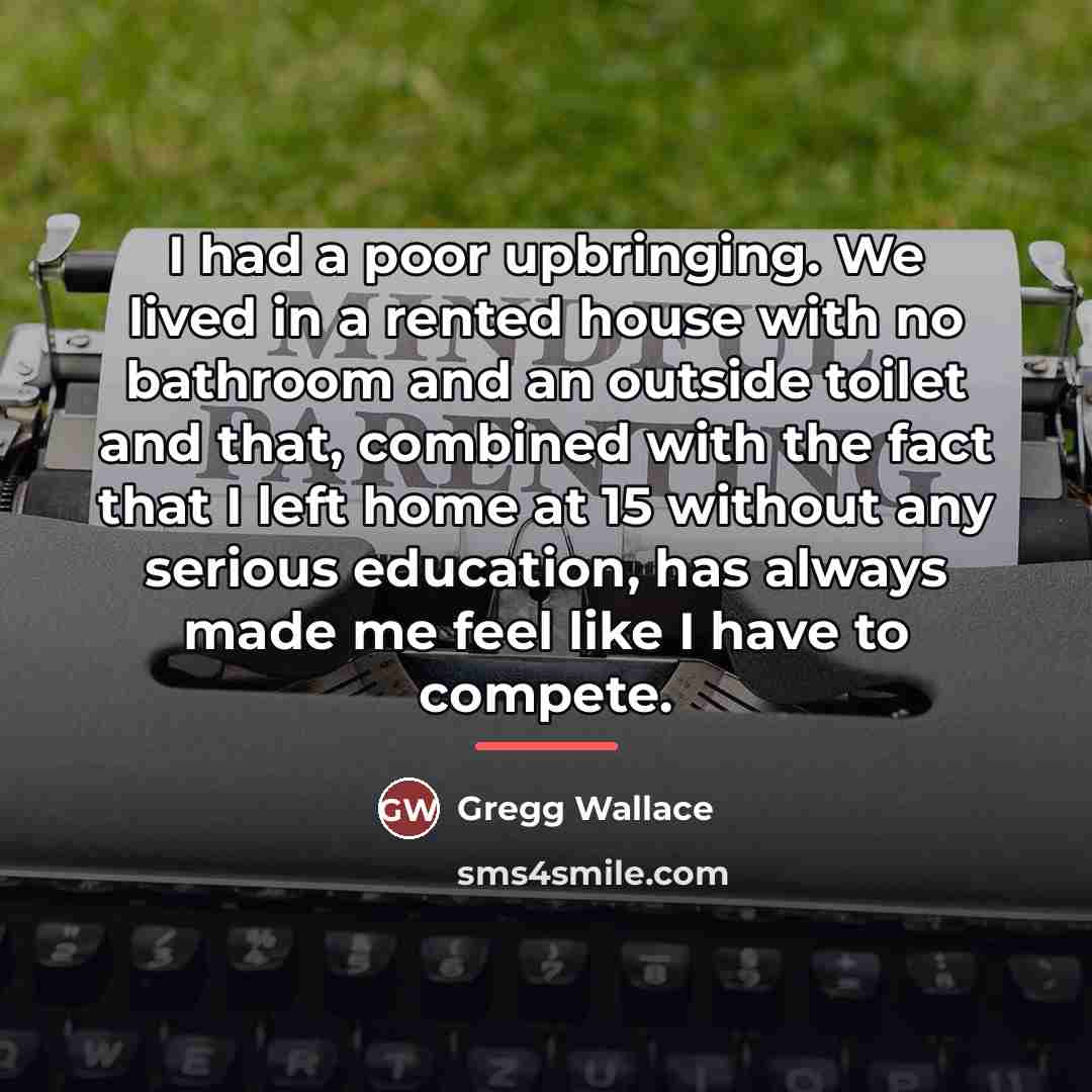 “I had a poor upbringing. We lived in a rented…” quote by Gregg Wallace