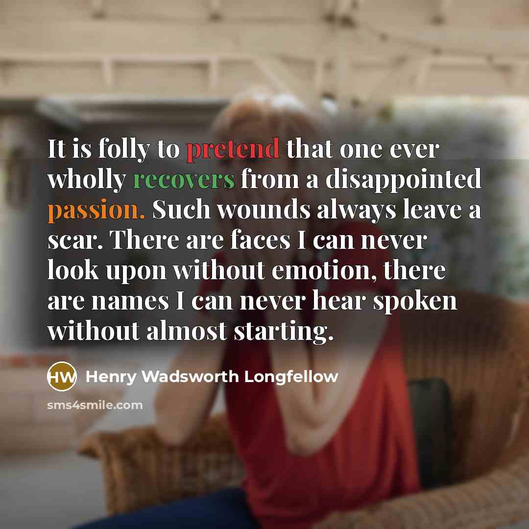 “It is folly to pretend that one ever wholly recovers…” quote by Henry Wadsworth Longfellow