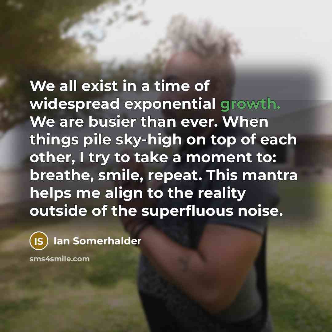 “We all exist in a time of widespread exponential growth.…” quote by Ian Somerhalder