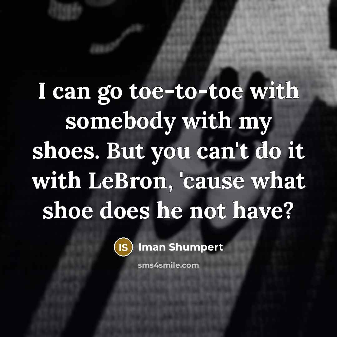 “I can go toe-to-toe with somebody with my shoes. But…” quote by Iman Shumpert