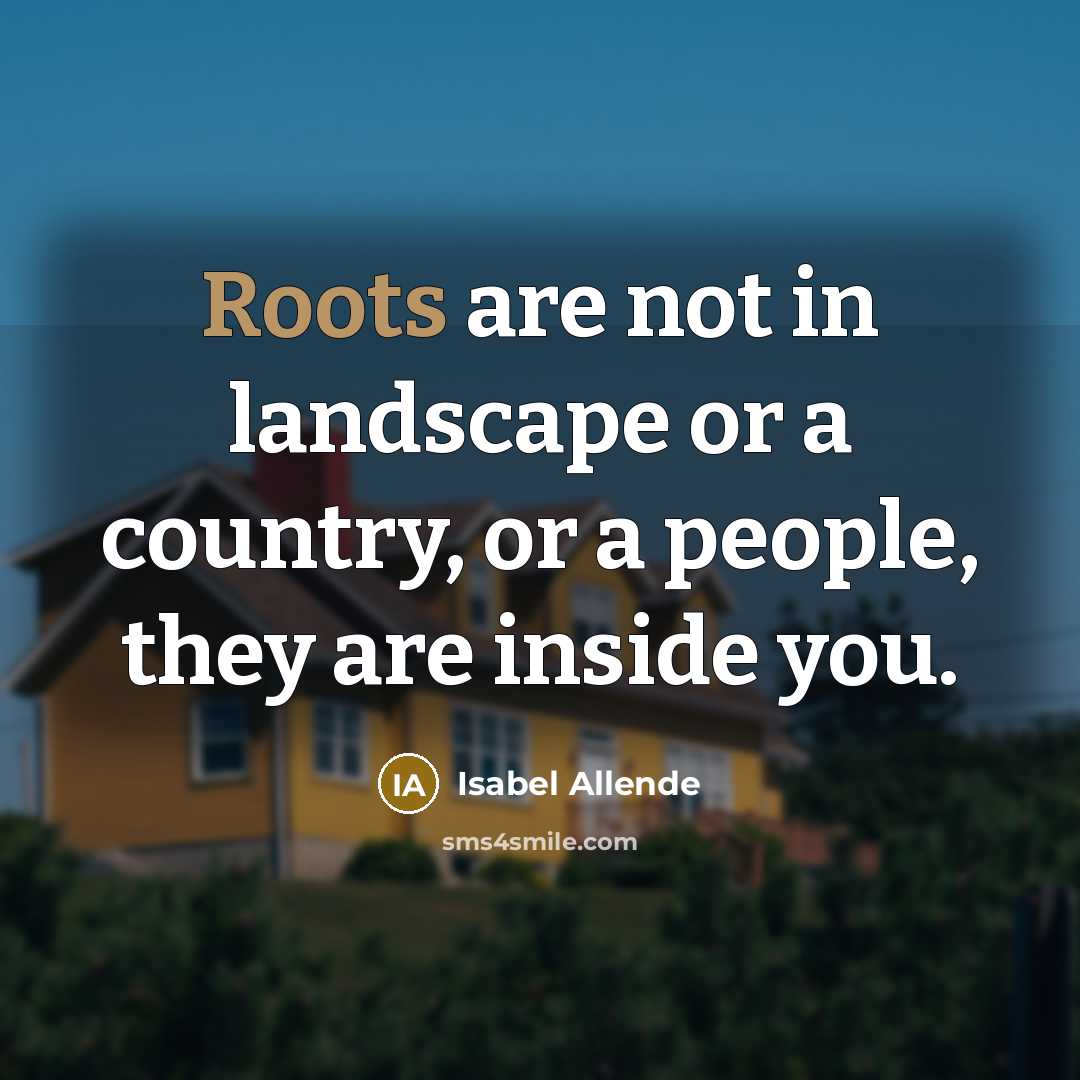“Roots are not in landscape or a country, or a…” quote by Isabel Allende