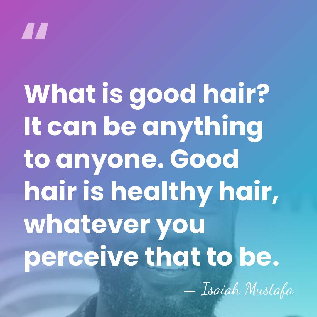 What is good hair? It can be anything to anyone. Good hair&hellip; - Isaiah Mustafa