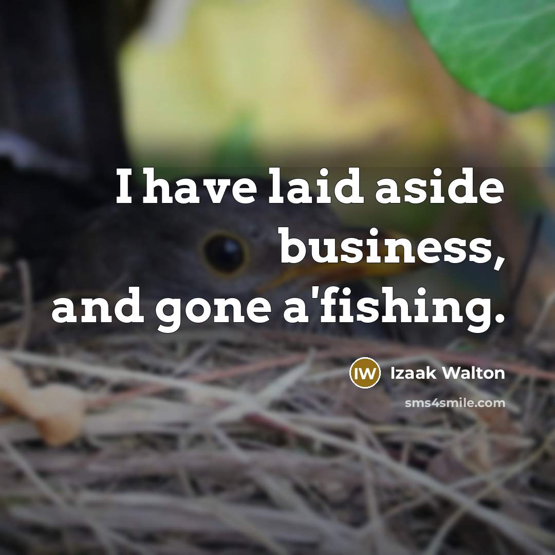 “I have laid aside business, and gone a'fishing.…” quote by Izaak Walton